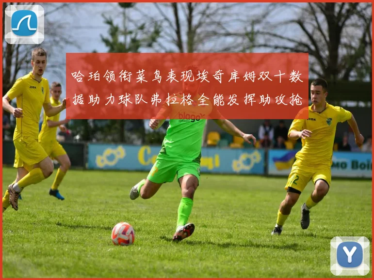 哈珀领衔菜鸟表现埃奇库姆双十数据助力球队弗拉格全能发挥助攻抢板双丰收